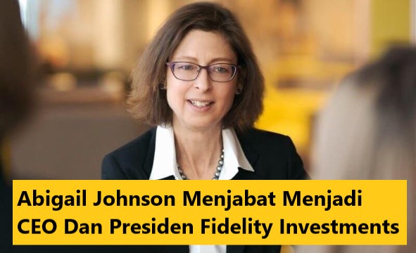 Abigail Johnson Menjabat Menjadi CEO Dan Presiden Fidelity Investments